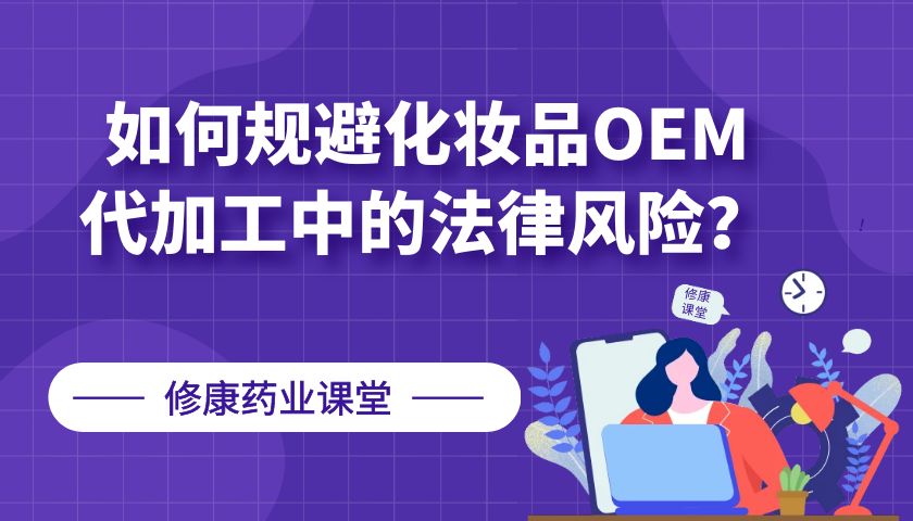 【修康药业】如何规避化妆品OEM代加工中的法律风险？